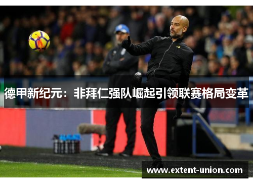 德甲新纪元：非拜仁强队崛起引领联赛格局变革