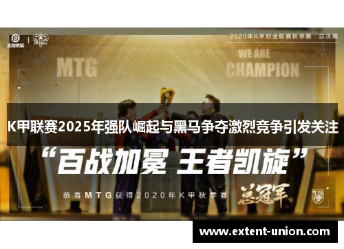 K甲联赛2025年强队崛起与黑马争夺激烈竞争引发关注