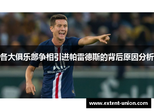 各大俱乐部争相引进帕雷德斯的背后原因分析