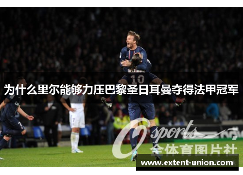 为什么里尔能够力压巴黎圣日耳曼夺得法甲冠军